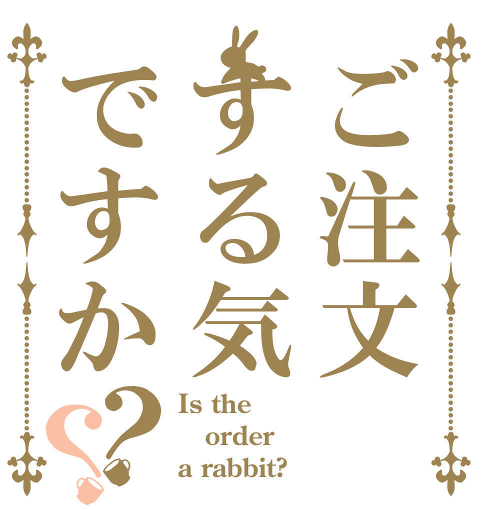 ご注文する気ですか？？ Is the order a rabbit?