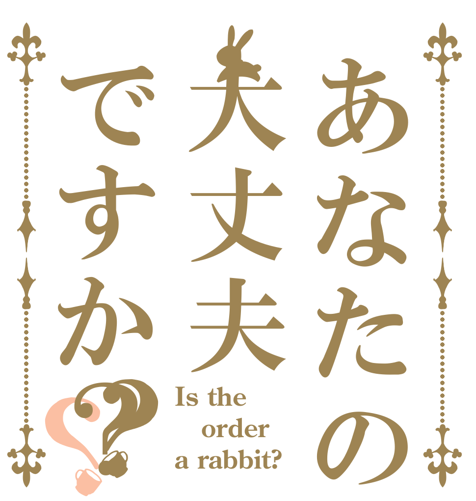 あなたの頭は大丈夫ですか？？？ Is the order a rabbit?