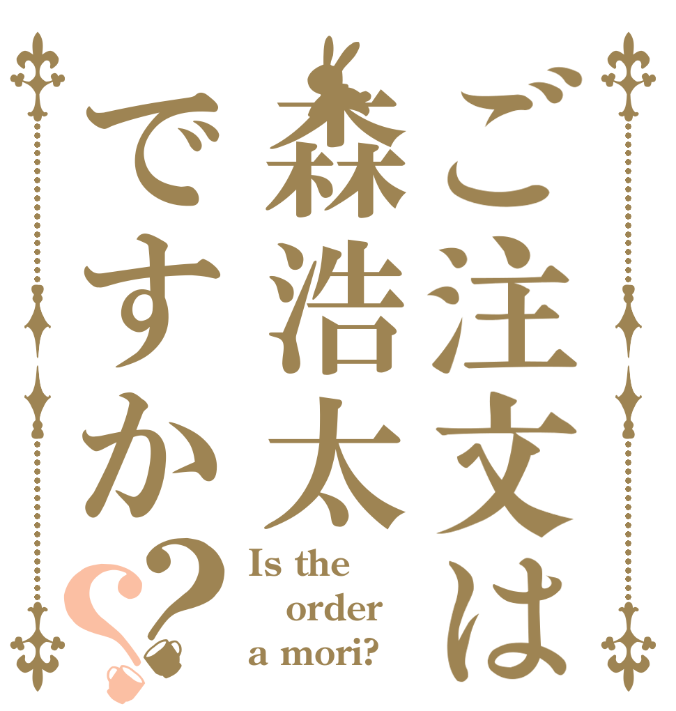 ご注文は森浩太ですか？？ Is the order a mori?