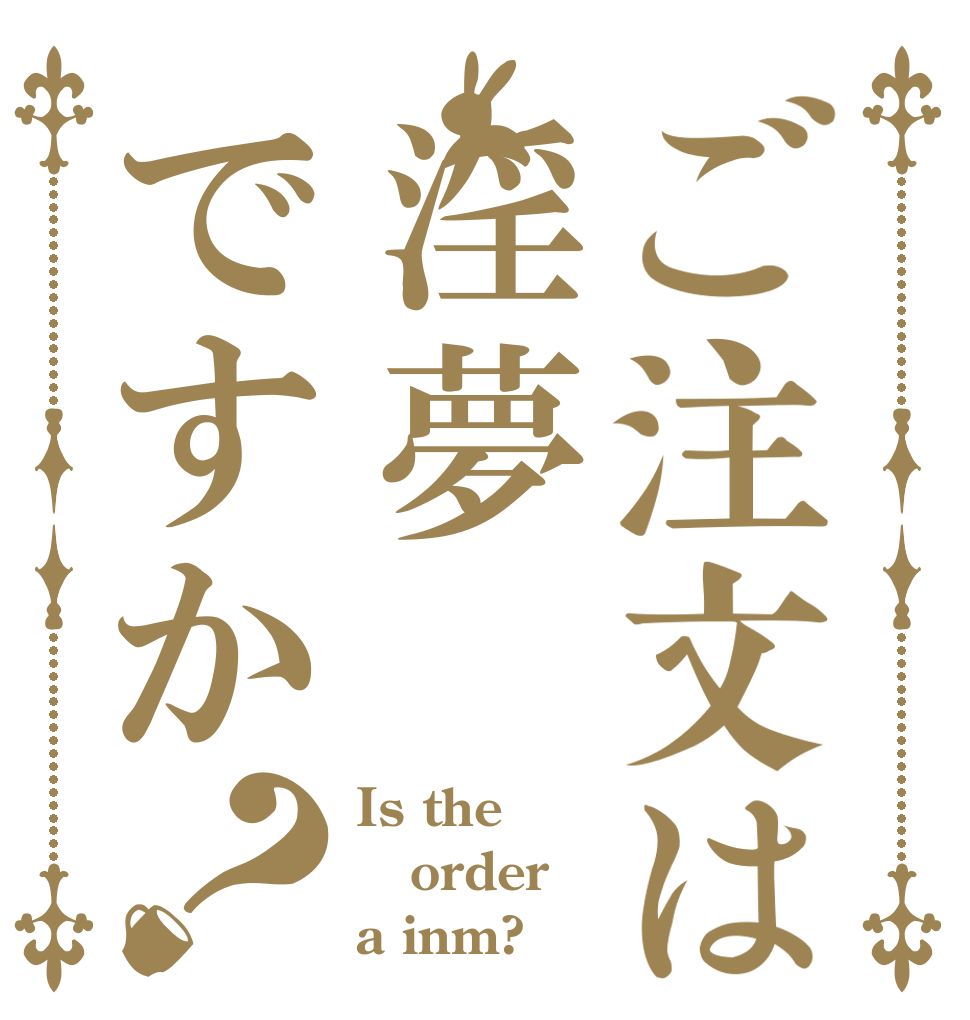 ご注文は淫夢ですか？ Is the order a inm?