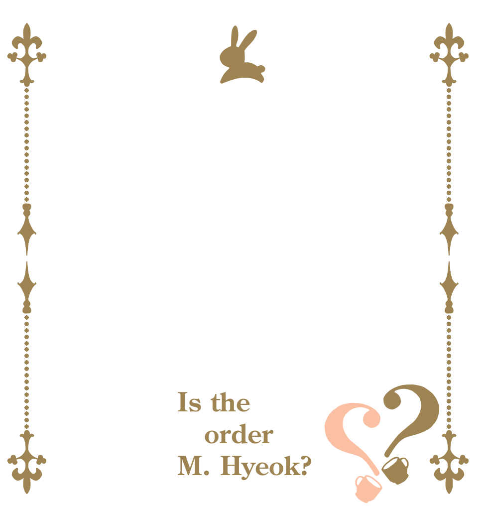 ？？ Is the order M. Hyeok?