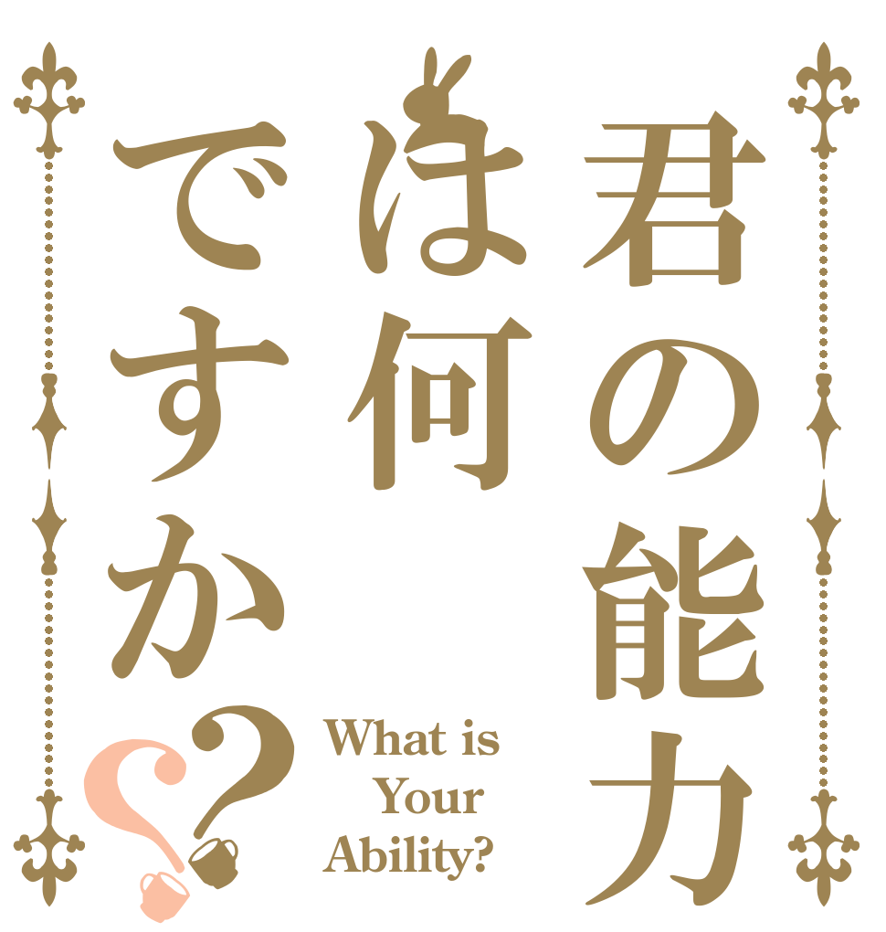 君の能力は何ですか？？ What is  Your Ability?