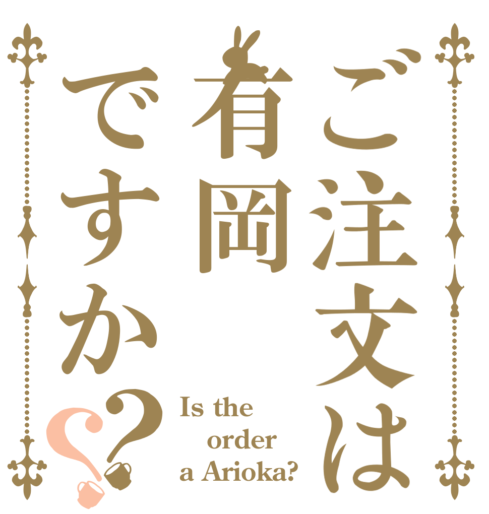 ご注文は有岡ですか？？ Is the order a Arioka?