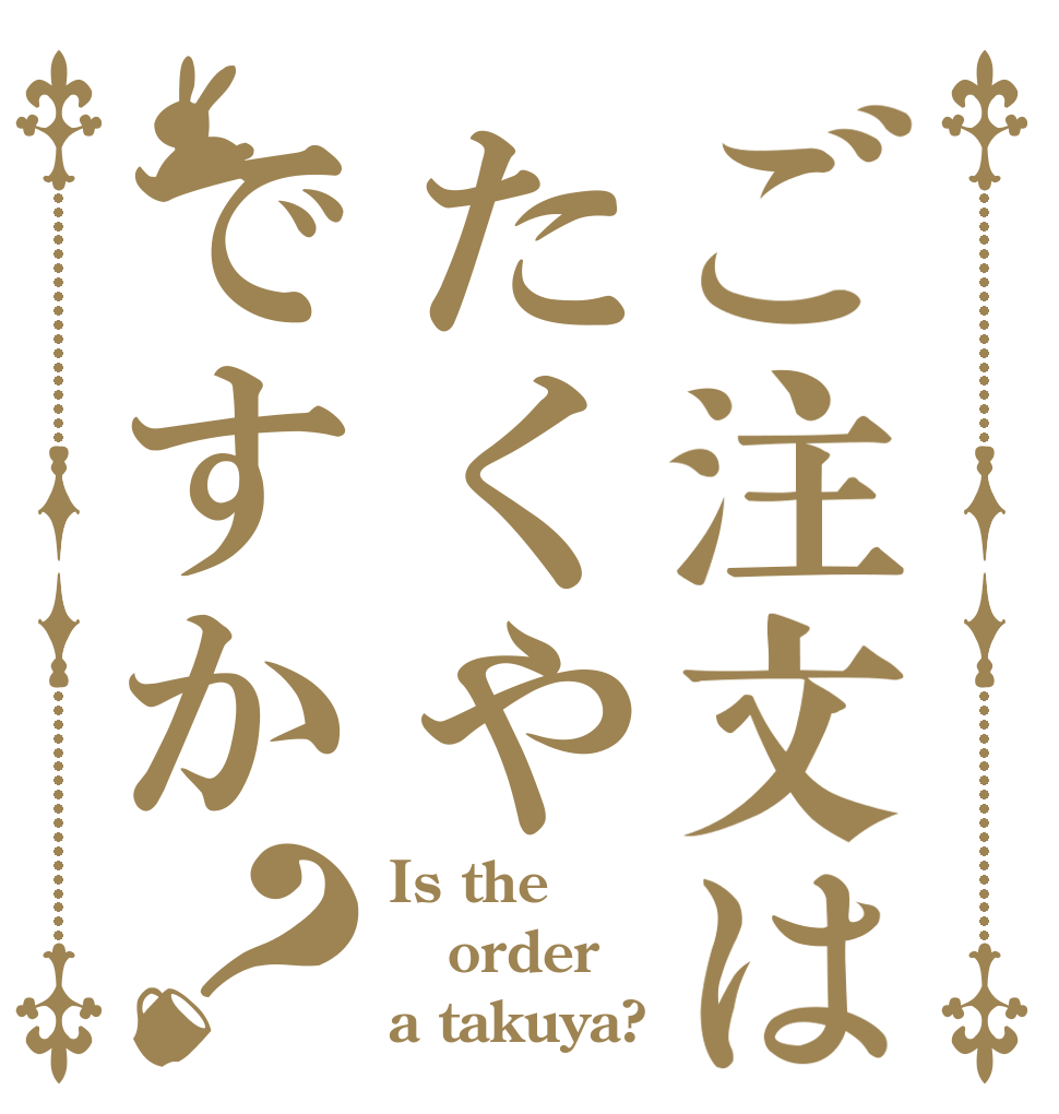 ご注文はたくやですか？ Is the order a takuya?