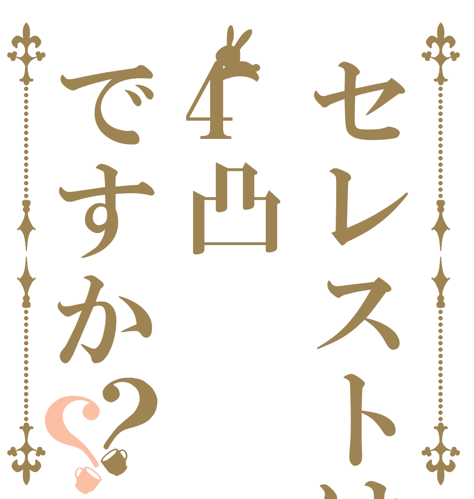 セレストは4凸ですか？？   