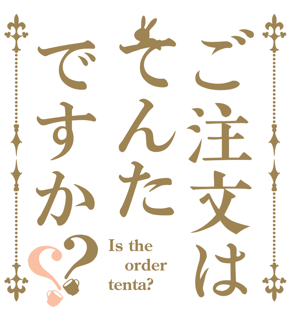 ご注文はてんたですか？？ Is the order tenta?
