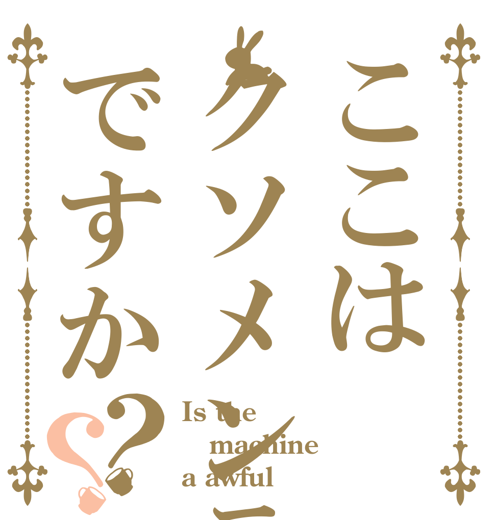ここはクソメンテですか？？ Is the machine a awful