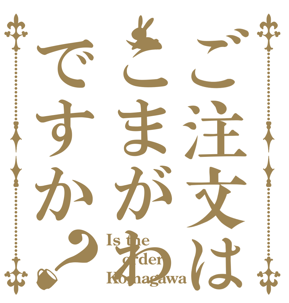 ご注文はこまがわですか？ Is the order Komagawa