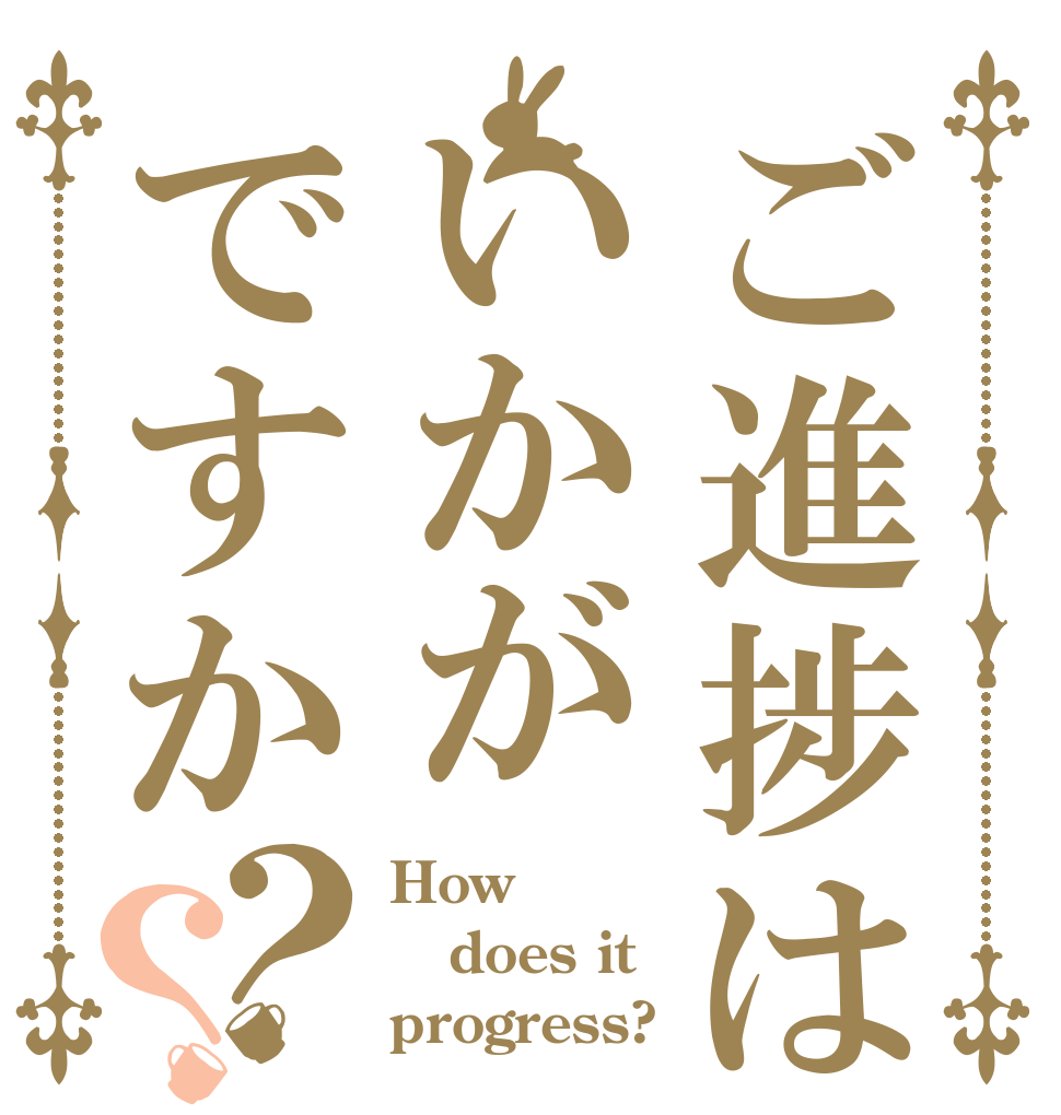 ご進捗はいかがですか？？ How does it progress?