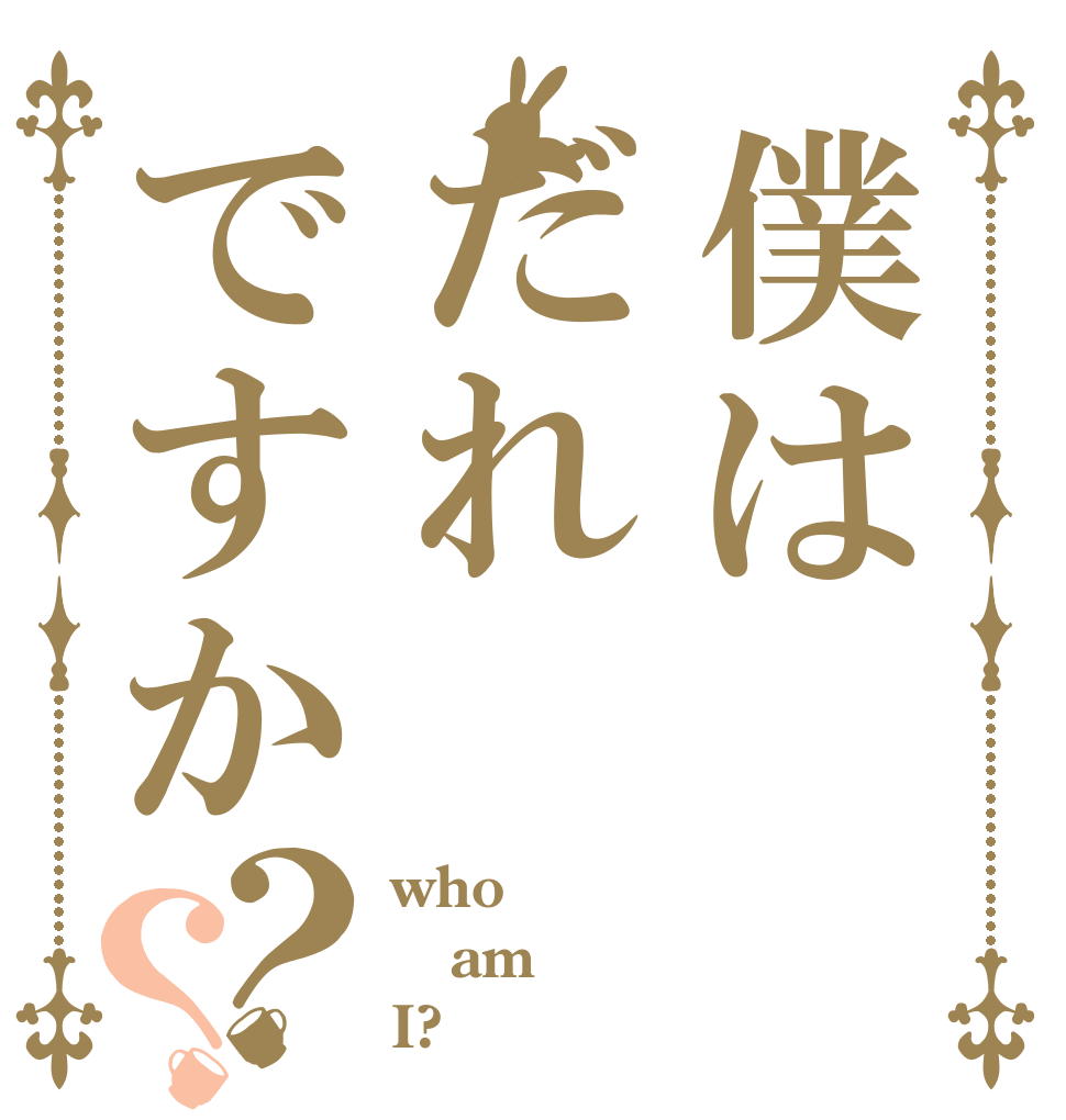 僕はだれですか？？ who am I?