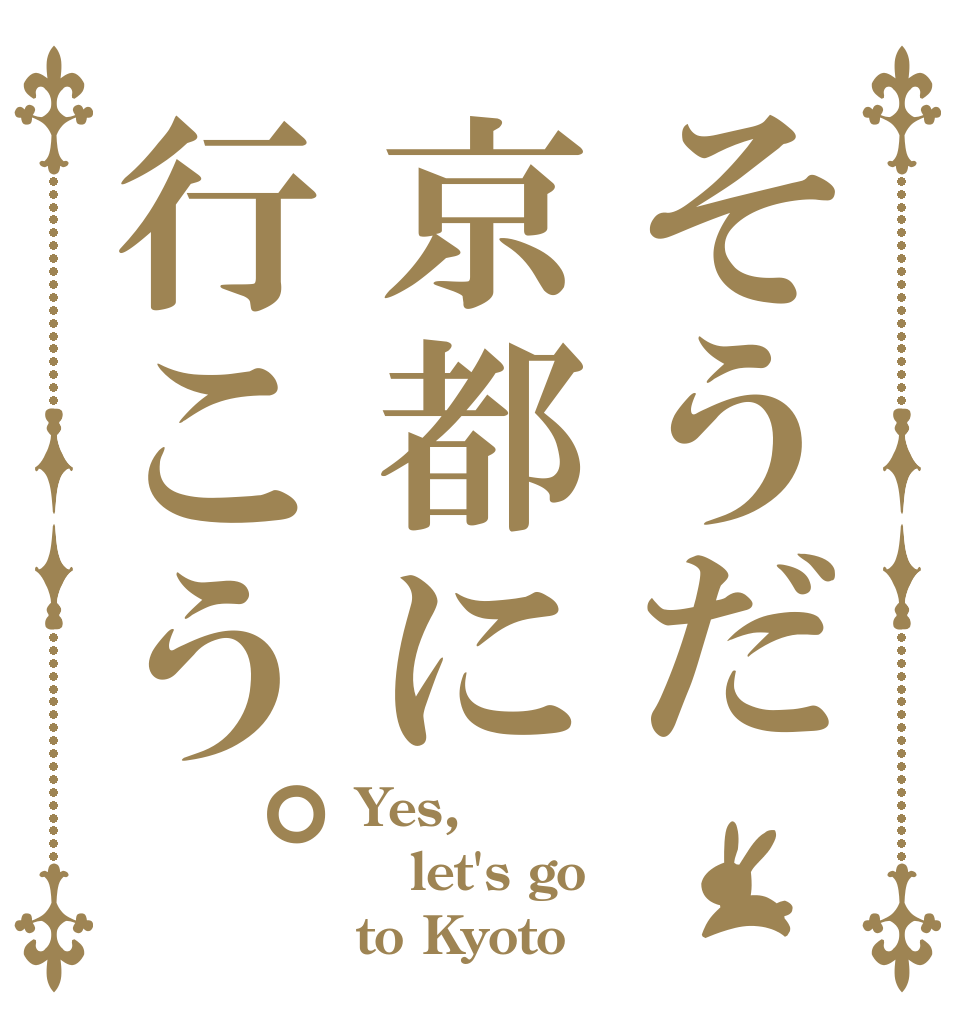 そうだ京都に行こう。 Yes, let's go to Kyoto