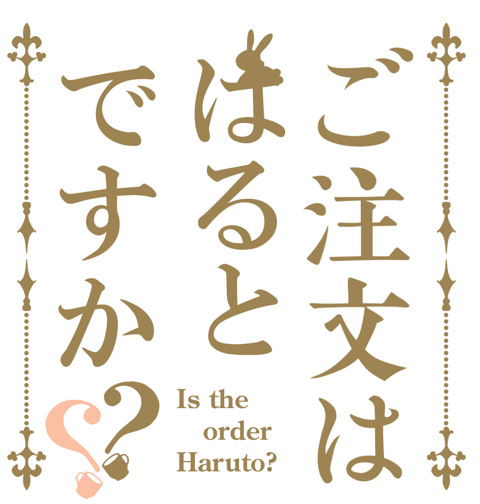 ご注文ははるとですか？？ Is the order Haruto?