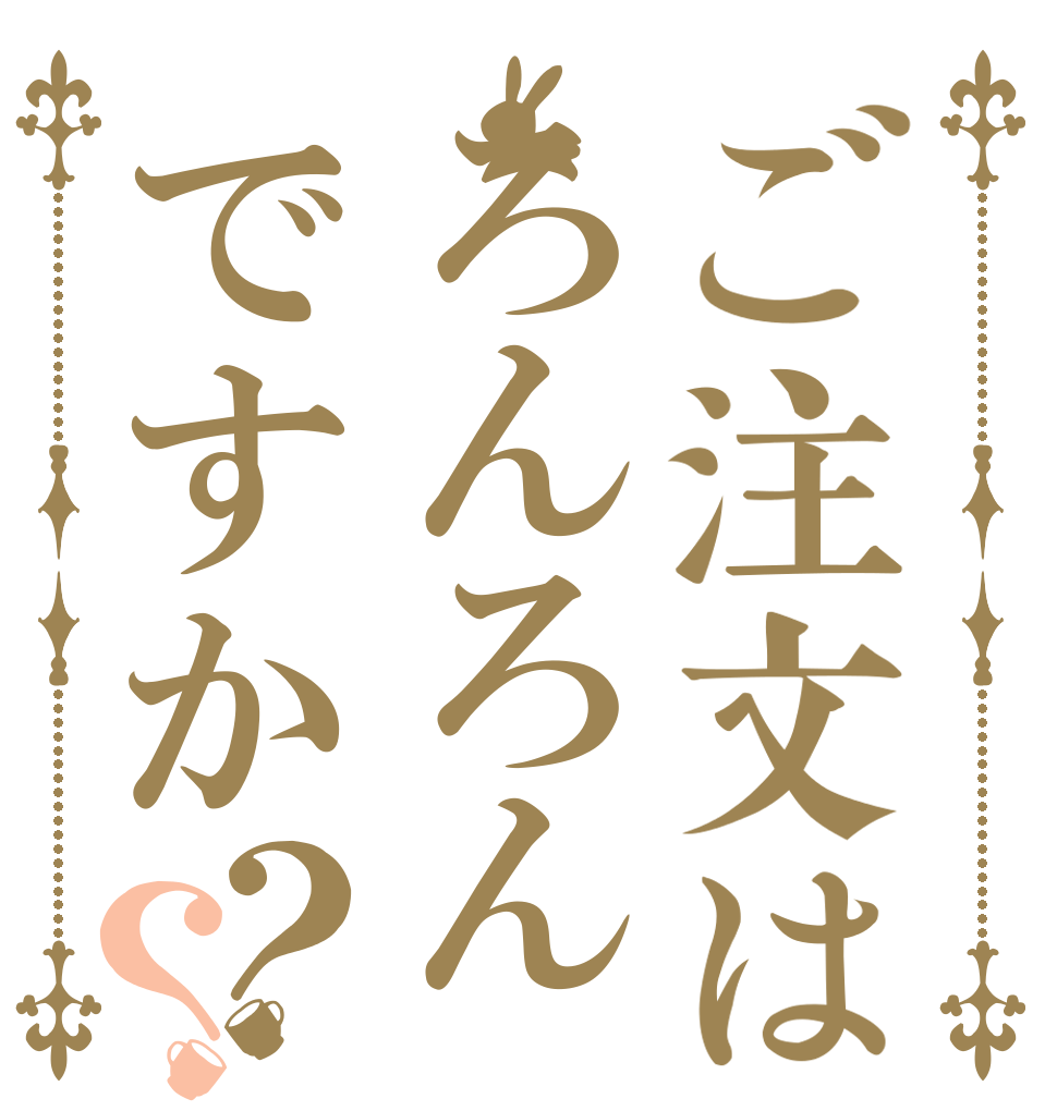 ご注文はろんろんですか？？   