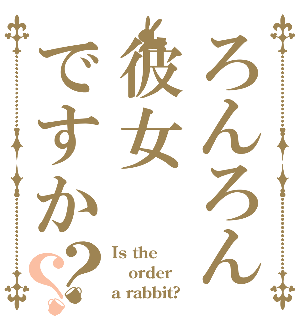 ろんろん彼女ですか？？ Is the order a rabbit?