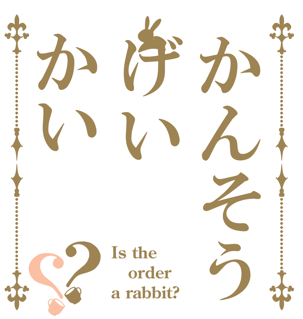 かんそうげいかい？？ Is the order a rabbit?