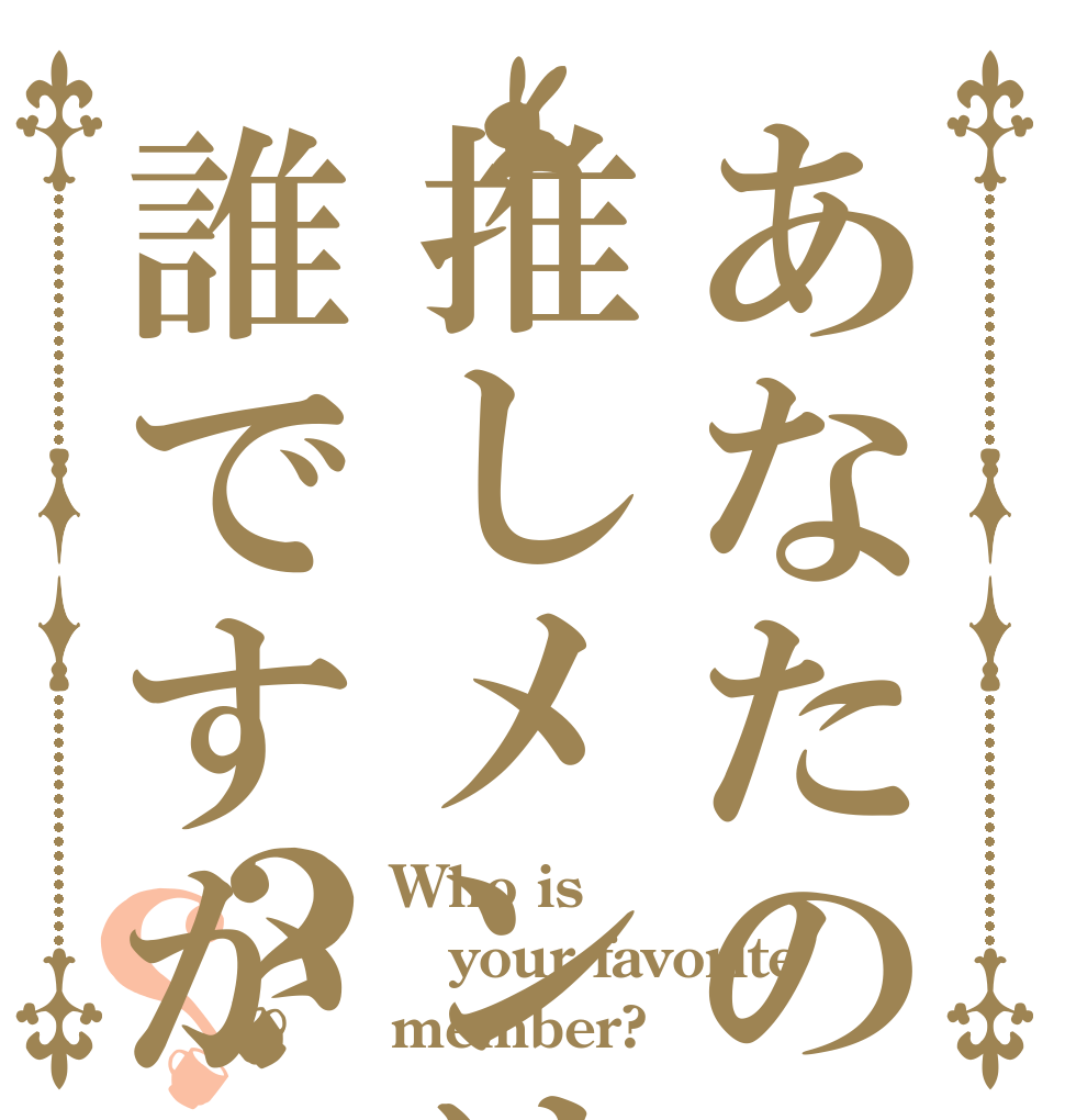 あなたの推しメンは誰ですか？？ Who is  your favorite  member?