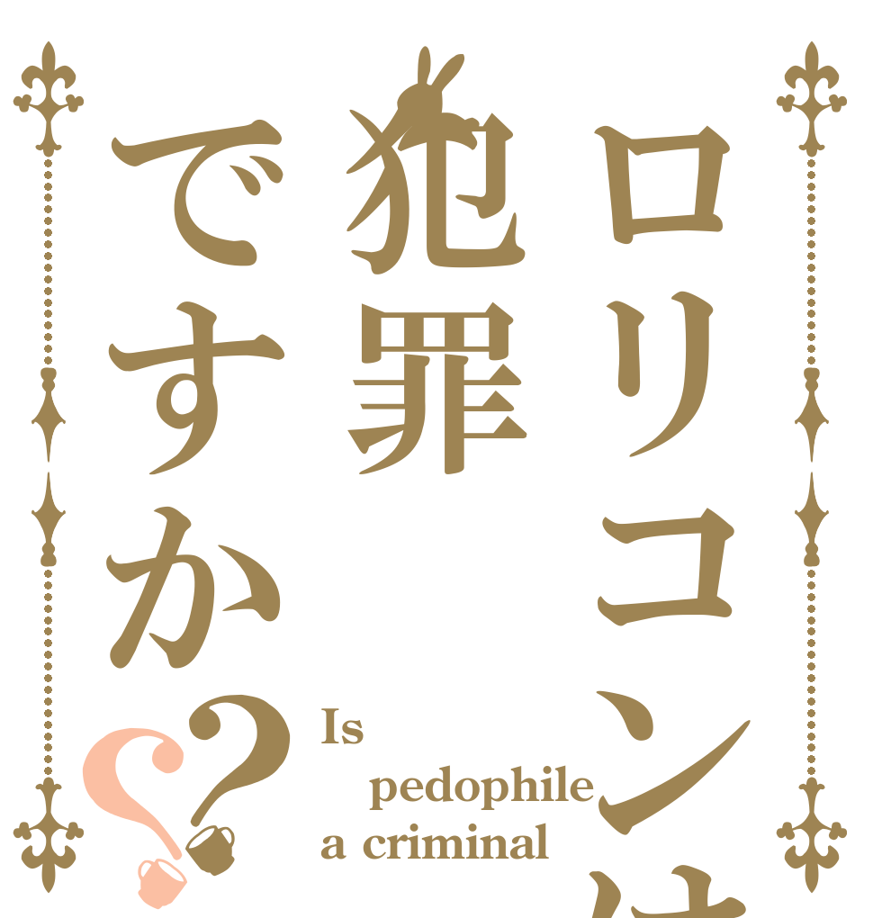 ロリコンは犯罪ですか？？ Is  pedophile a criminal