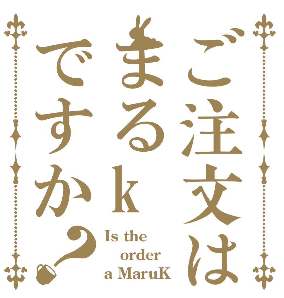ご注文はまるkですか？ Is the order a MaruK