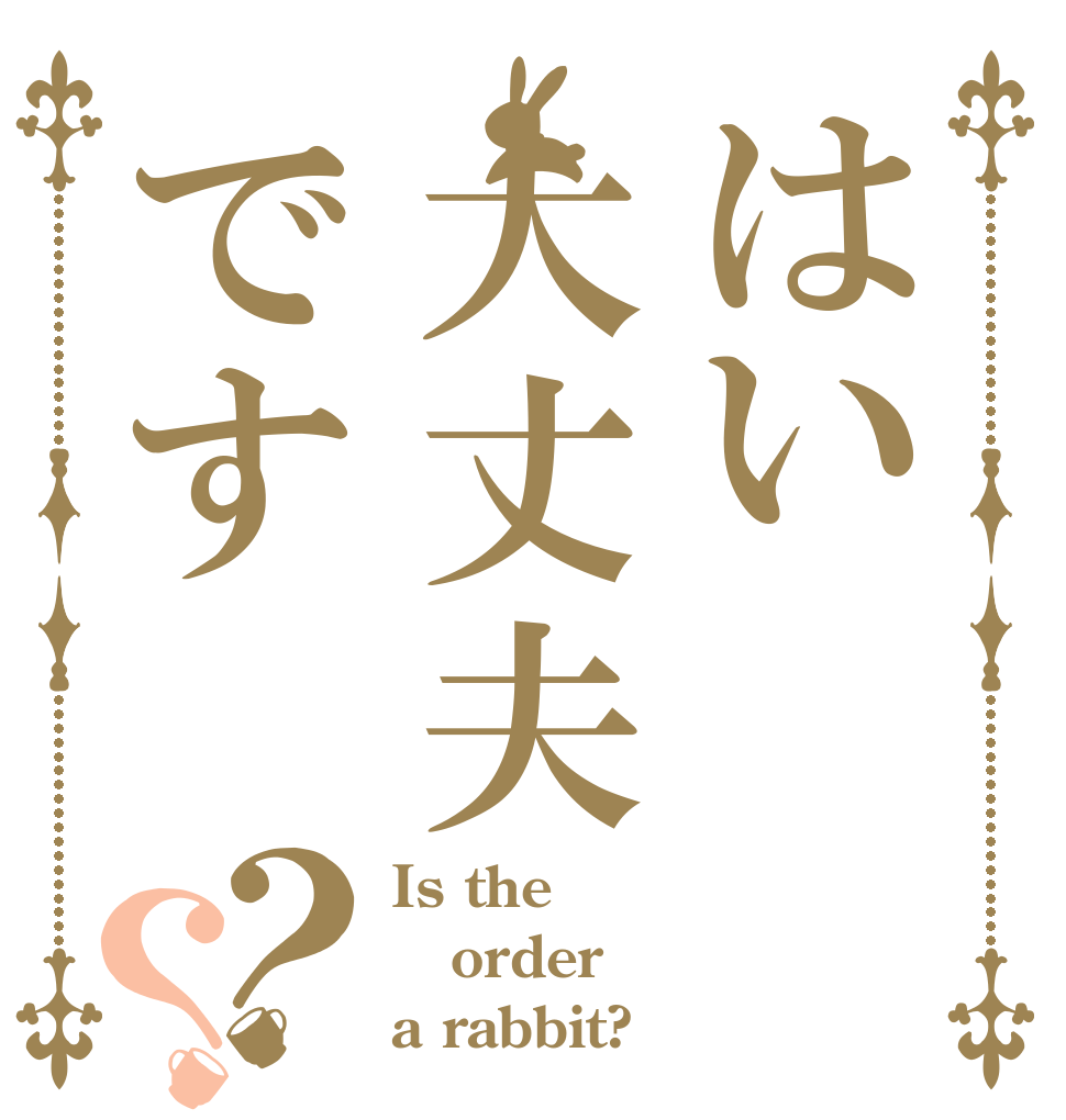はい大丈夫です？？ Is the order a rabbit?