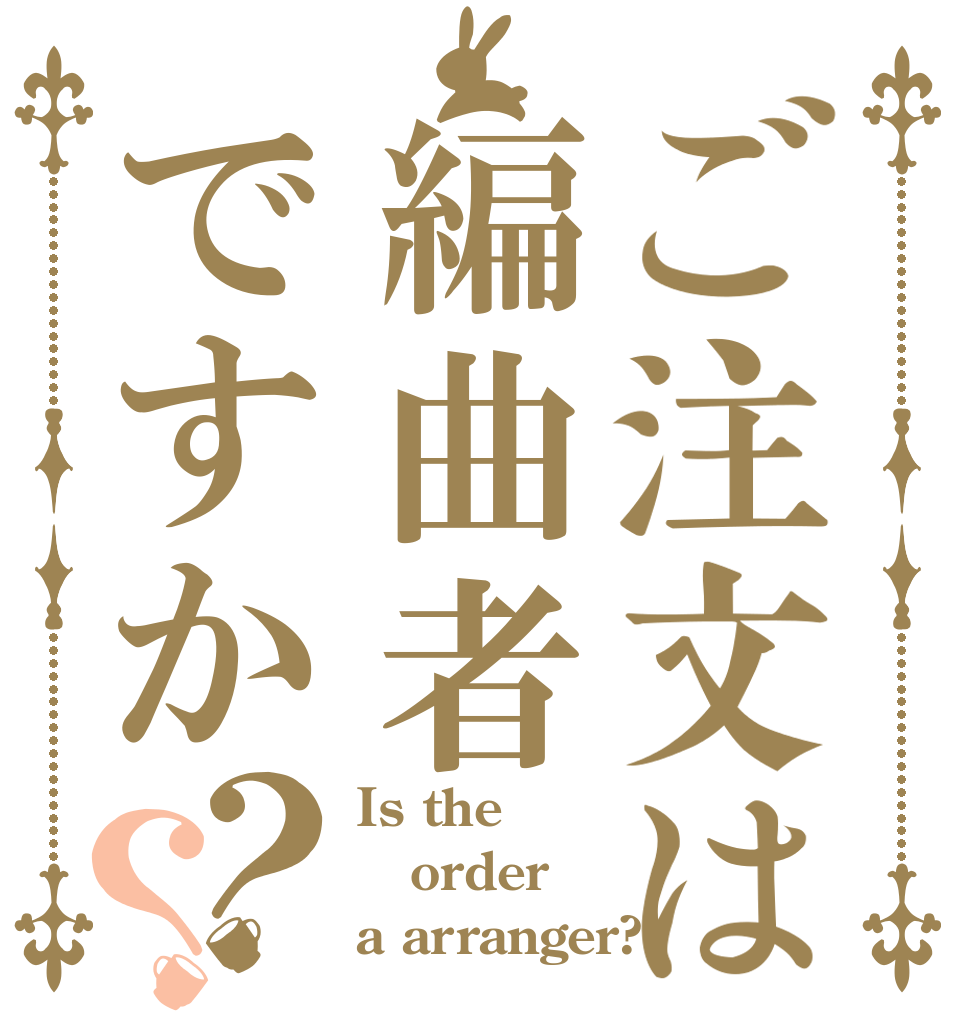 ご注文は編曲者ですか？？ Is the order a arranger?