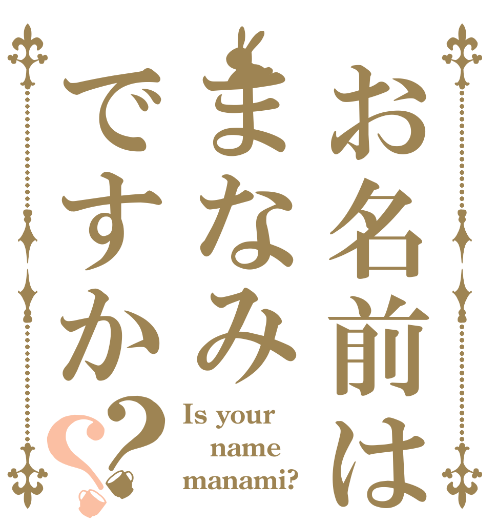お名前はまなみですか？？ Is your name manami?