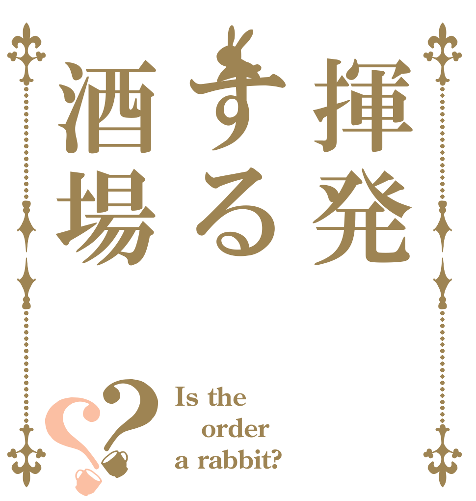 揮発する酒場？？ Is the order a rabbit?