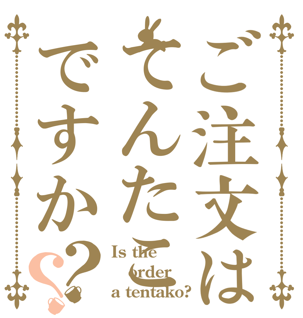 ご注文はてんたこですか？？ Is the order a tentako?