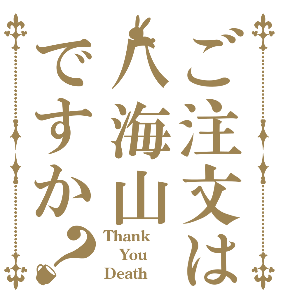 ご注文は八海山ですか？ Thank You Death