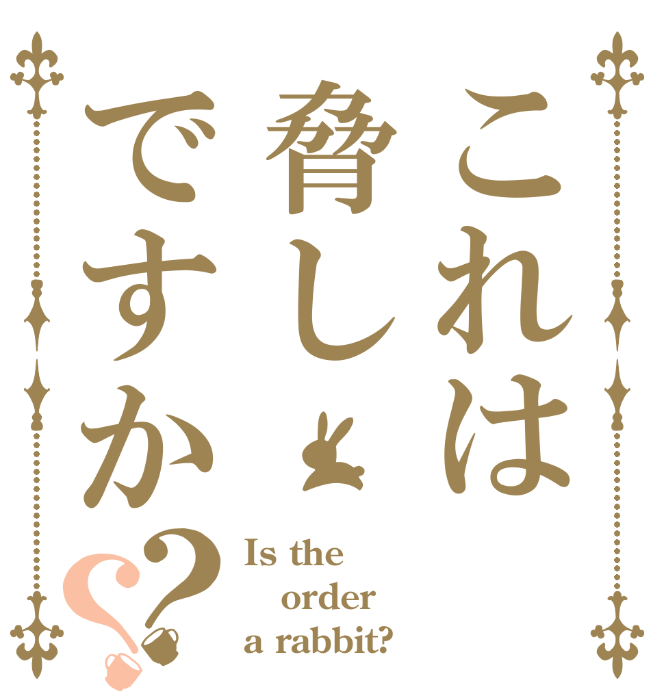 これは脅しですか？？ Is the order a rabbit?