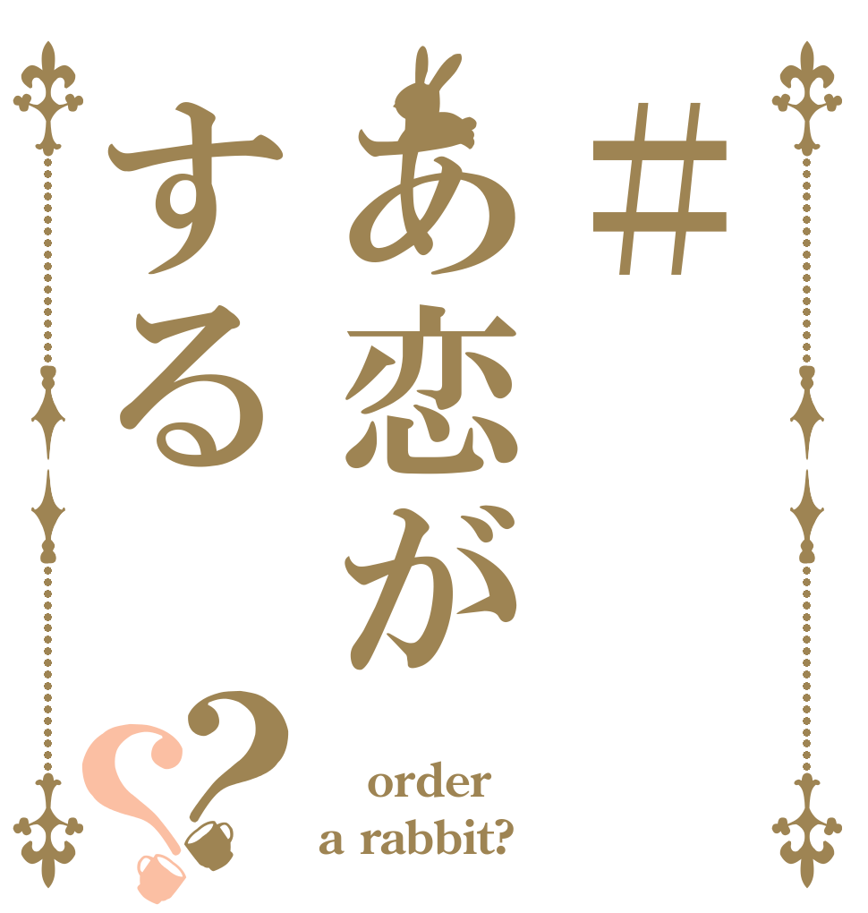 ＃あ恋がする？？ ＃ order a rabbit?