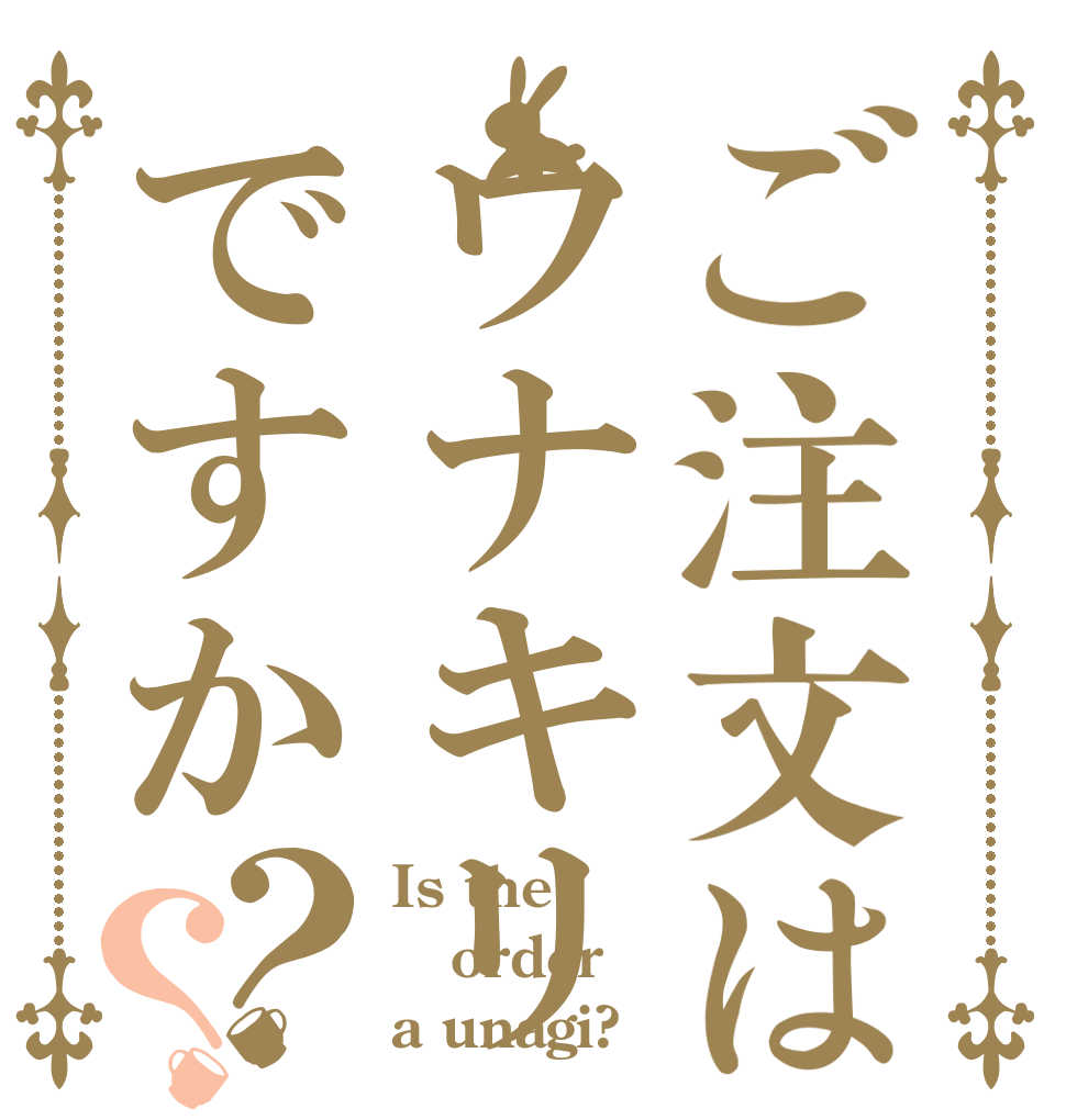 ご注文はウナキリですか？？ Is the order a unagi?