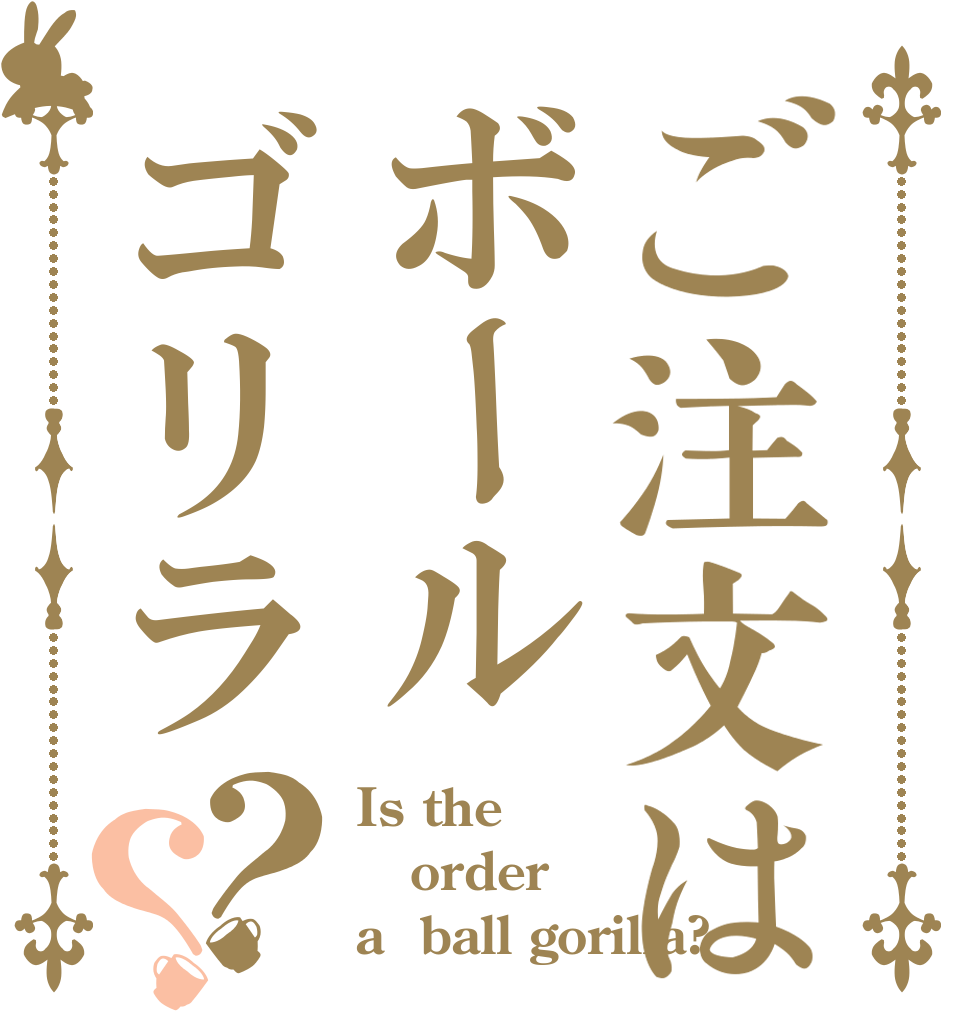 ご注文はボールゴリラ？？ Is the order a  ball gorilla?
