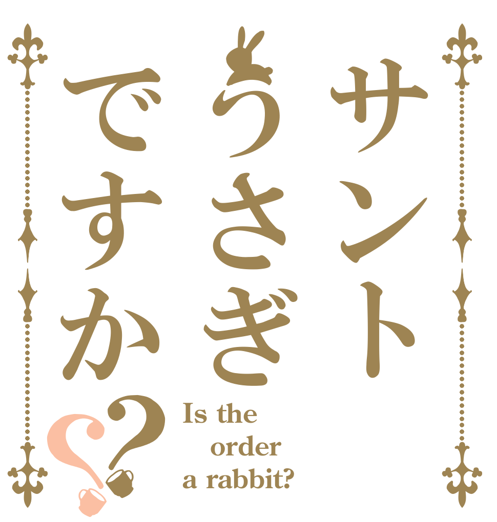サントうさぎですか？？ Is the order a rabbit?