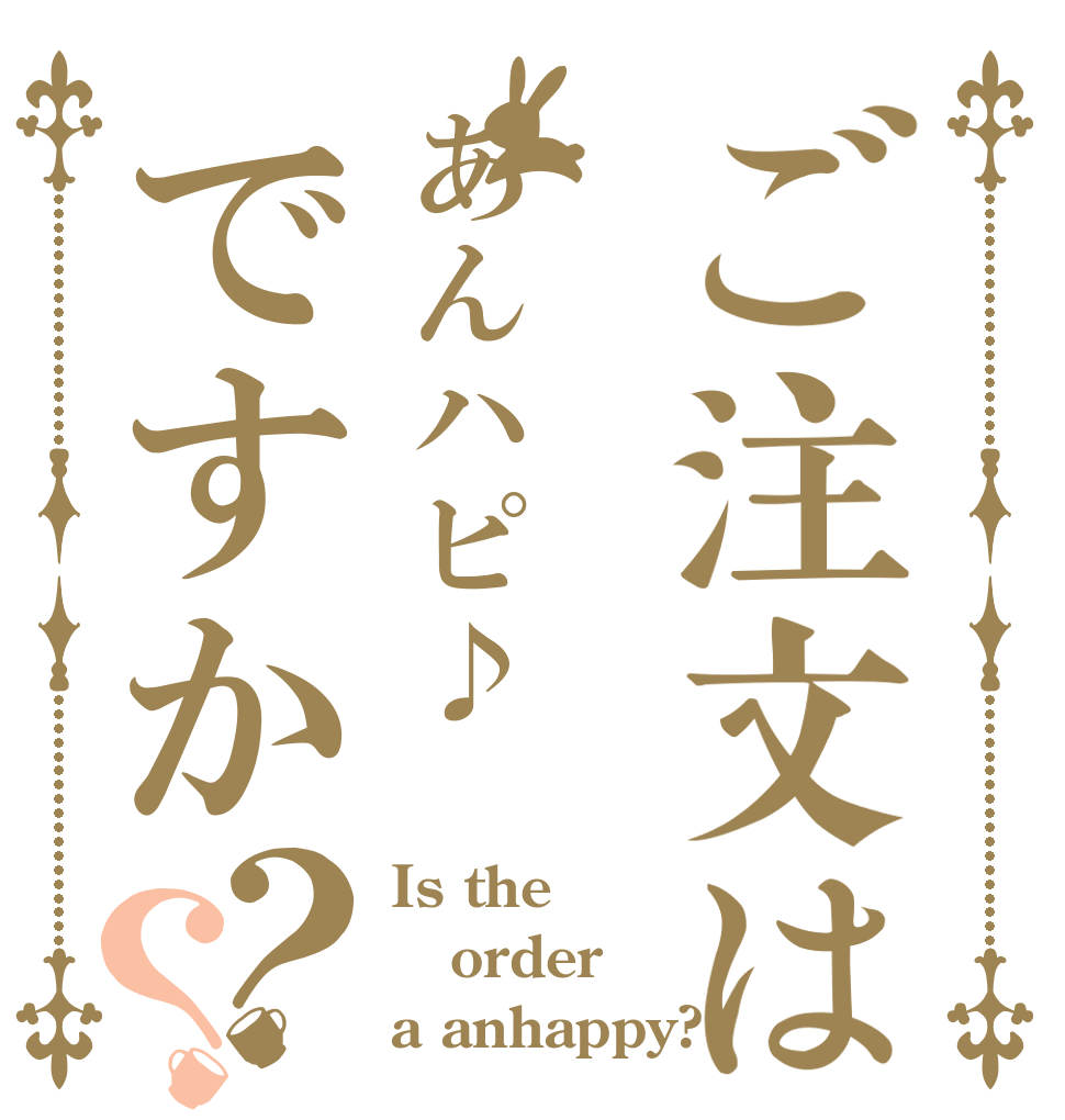 ご注文はあんハピ♪ですか？？ Is the order a anhappy?