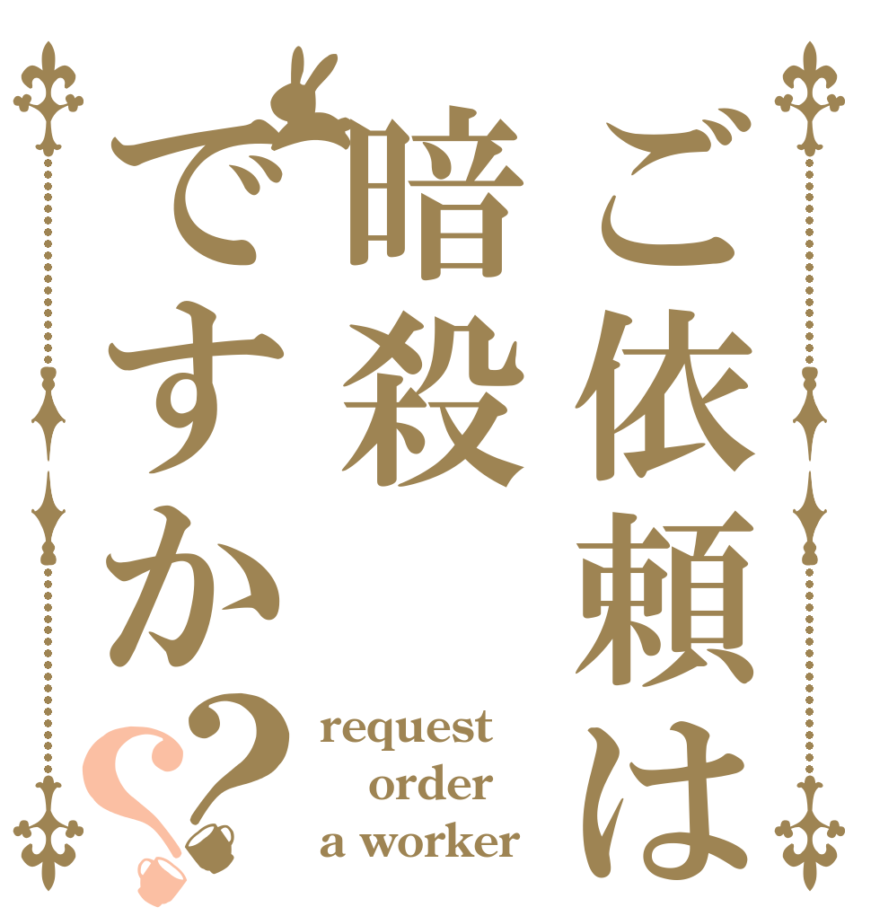 ご依頼は暗殺ですか？？ request order a worker？