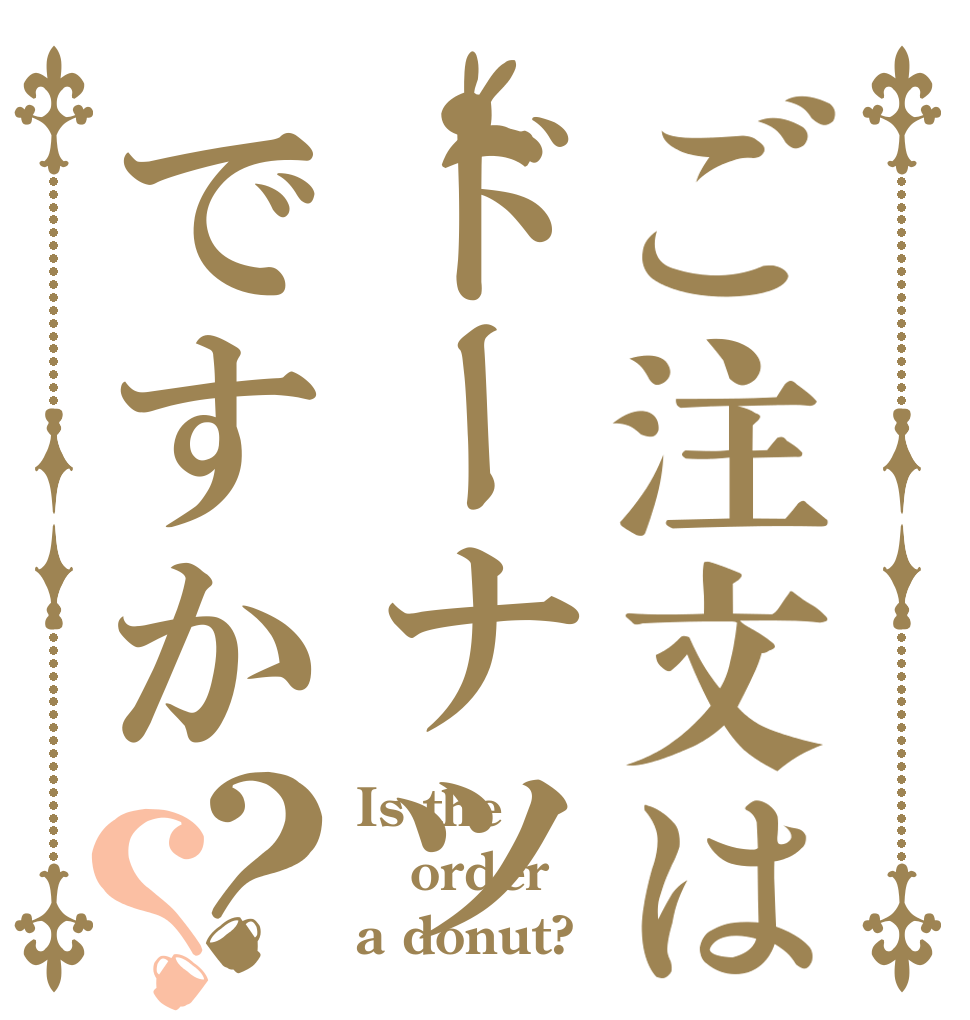 ご注文はドーナツですか？？ Is the order a donut?