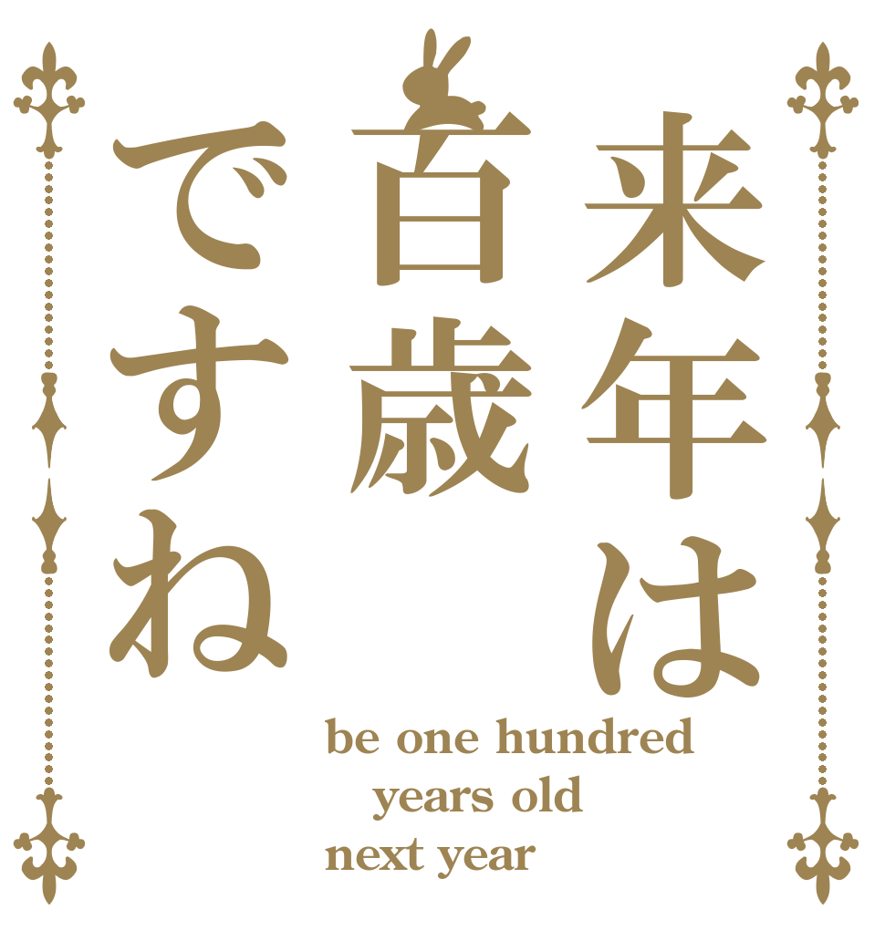 来年は百歳ですね be one hundred  years old next year
