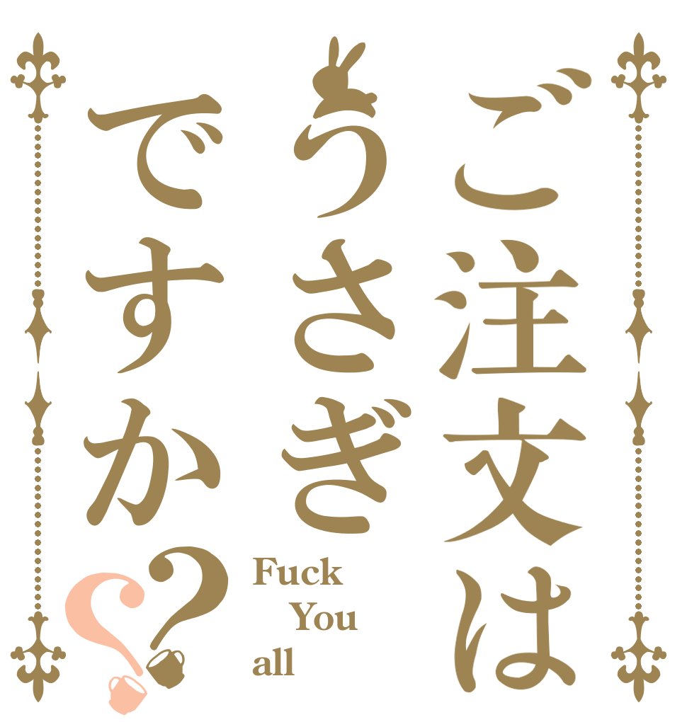 ご注文はうさぎですか？？ Fuck You all