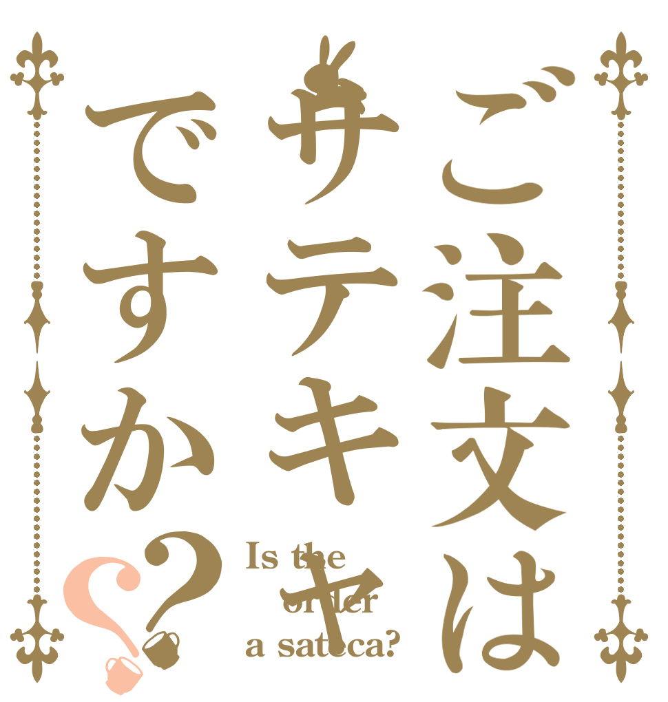 ご注文はサテキャですか？？ Is the order a sateca?