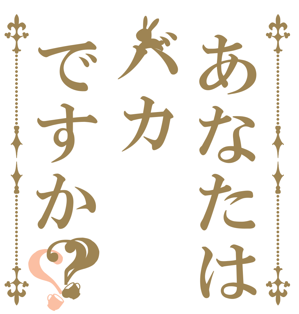 あなたはバカですか？？？ やはり あなたは バカですか？
