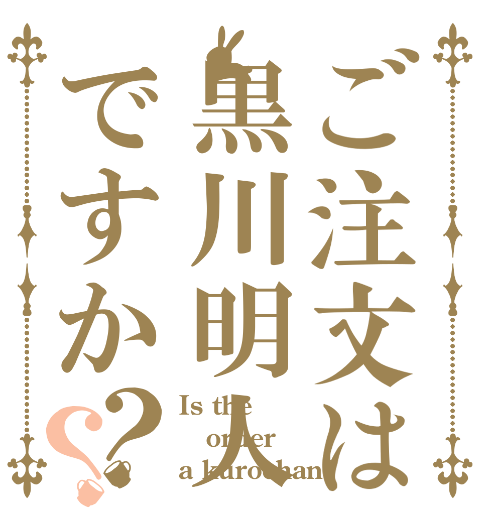ご注文は黒川明人ですか？？ Is the order a kurochan?