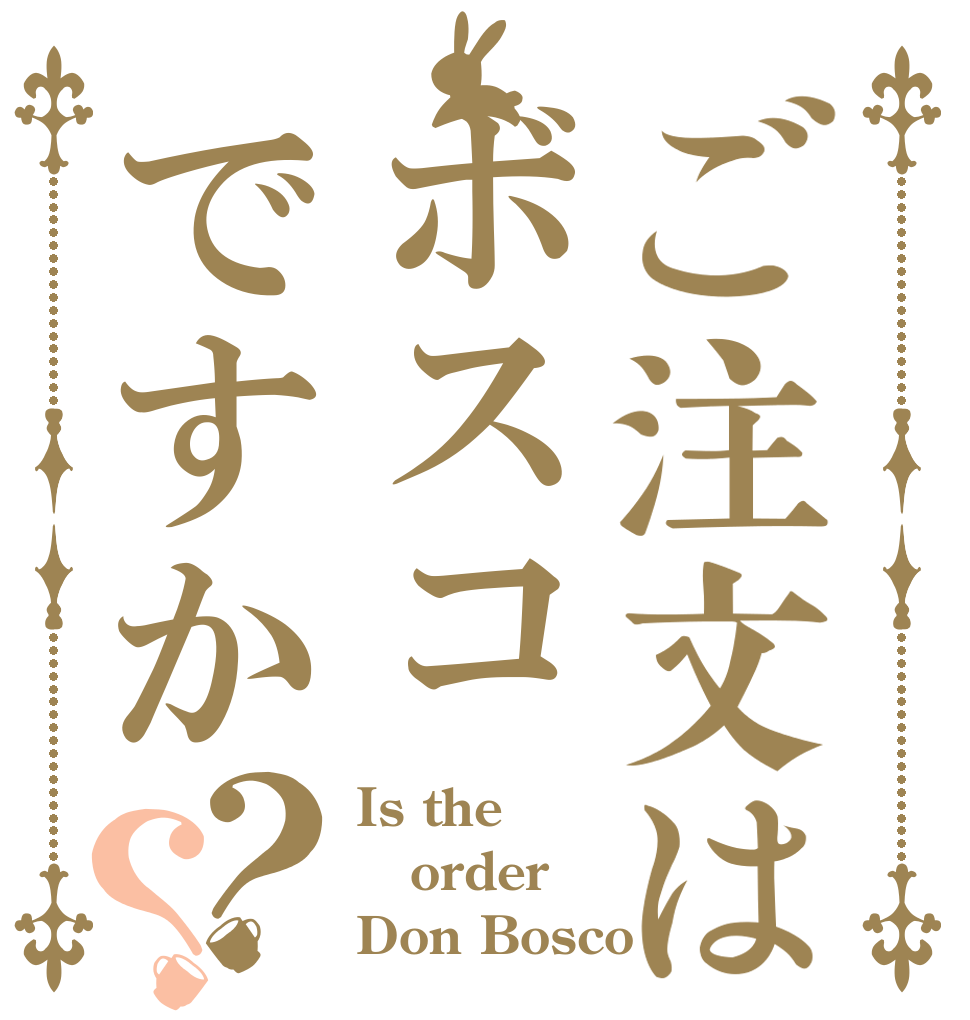 ご注文はボスコですか？？ Is the order Don Bosco