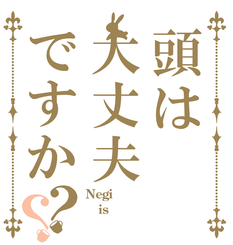 頭は大丈夫ですか？？ Negi is 
