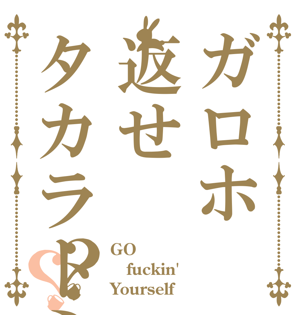 ガロホ返せタカラトミー？？ GO fuckin' Yourself
