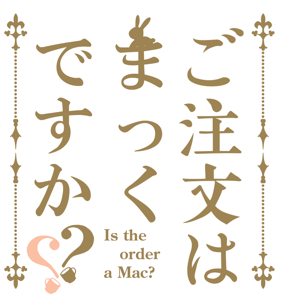 ご注文はまっくですか？？ Is the order a Mac?