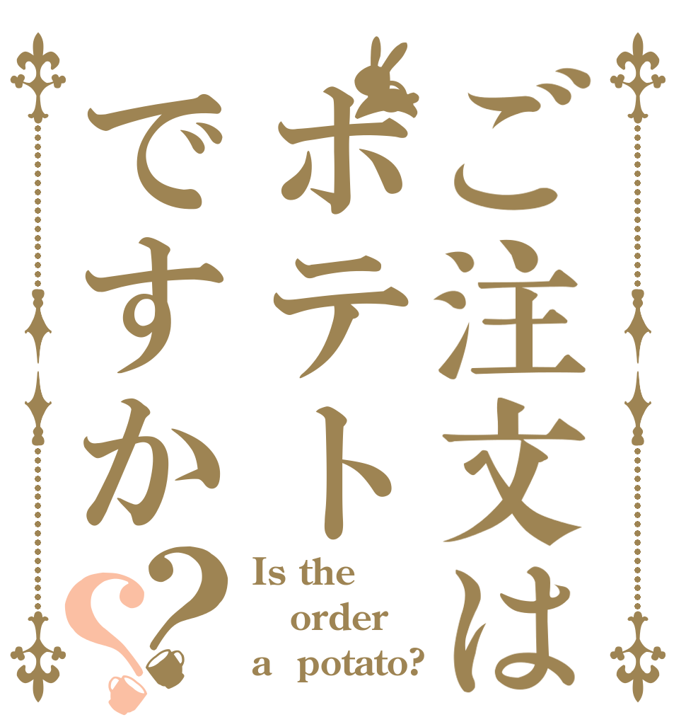 ご注文はポテトですか？？ Is the order a  potato?