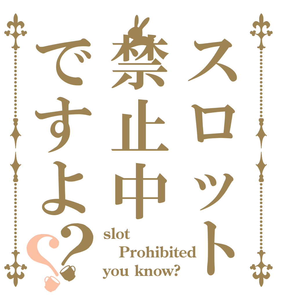 スロット禁止中ですよ？？ slot Prohibited you know?