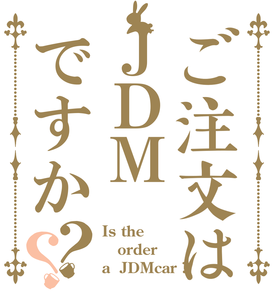ご注文はＪＤＭですか？？ Is the order a  JDMcar ?