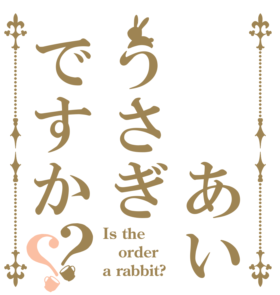   あいうさぎですか？？ Is the order a rabbit?