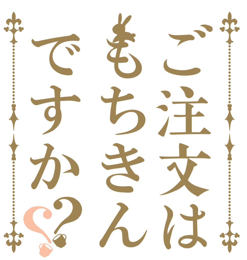 ご注文はもちきんですか？？   
